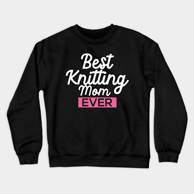 Best Knitting Mom Ever Crewneck Sweatshirt by pako-valor